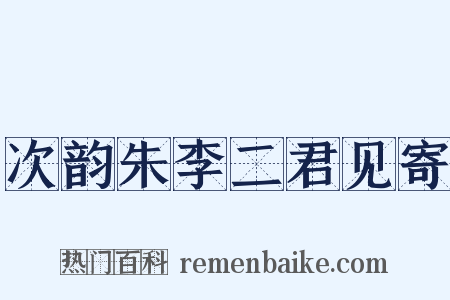 次韵朱李二君见寄是什么意思的图片